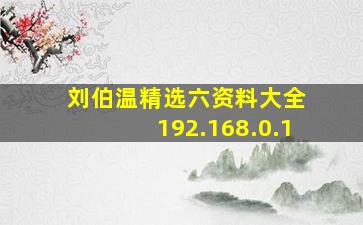 刘伯温精选六资料大全 192.168.0.1